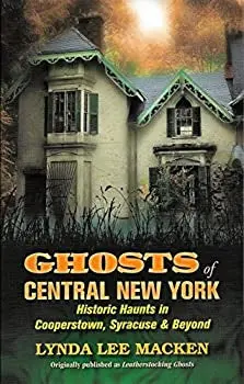 Ghosts Of Central New York – Regional Paranormal History By Lynda Lee Macken 1