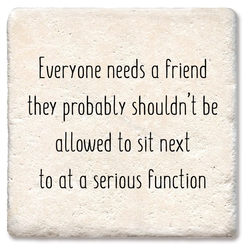 Tipsy Limestone Coaster – 'Everyone Needs A Friend They Probably...' 1